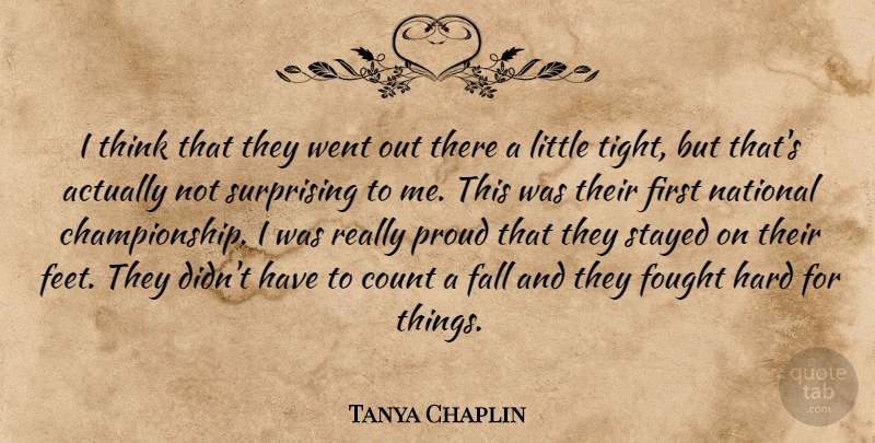 Tanya Chaplin Quote About Count, Fall, Fought, Hard, National: I Think That They Went...
