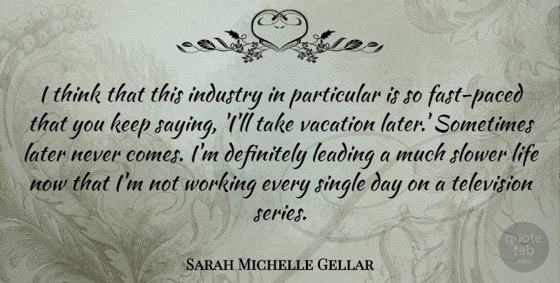 Sarah Michelle Gellar Quote About Thinking, Vacation, Television: I Think That This Industry...