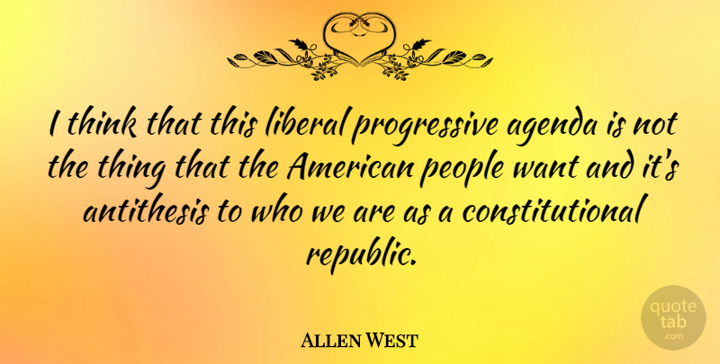 Allen West Quote About Agenda, Antithesis, Liberal, People: I Think That This Liberal...
