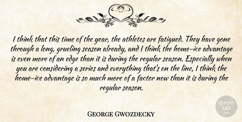 George Gwozdecky Quote About Advantage, Athletes, Edge, Factor, Gone: I Think That This Time...