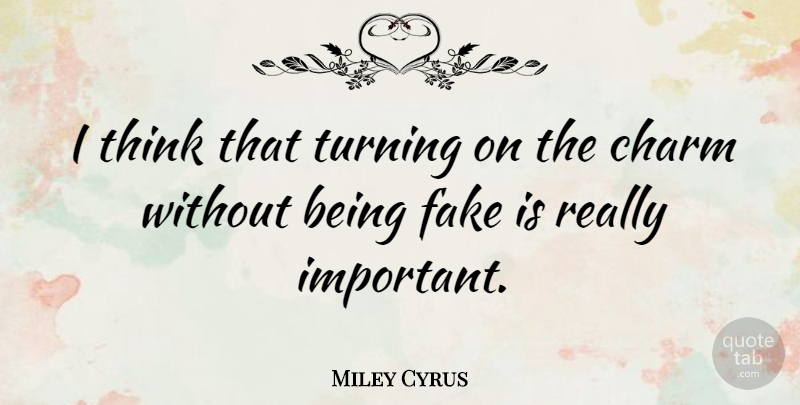 Miley Cyrus Quote About Thinking, Fake, Important: I Think That Turning On...