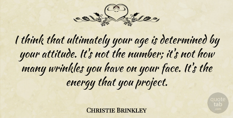 Christie Brinkley Quote About Age, Attitude, Determined, Ultimately, Wrinkles: I Think That Ultimately Your...