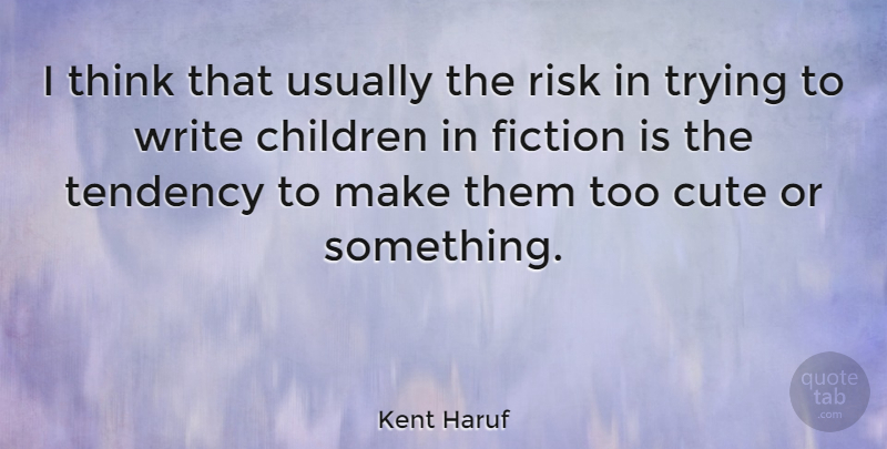 Kent Haruf Quote About Children, Tendency, Trying: I Think That Usually The...