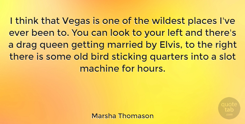 Marsha Thomason Quote About Drag, Left, Machine, Married, Places: I Think That Vegas Is...