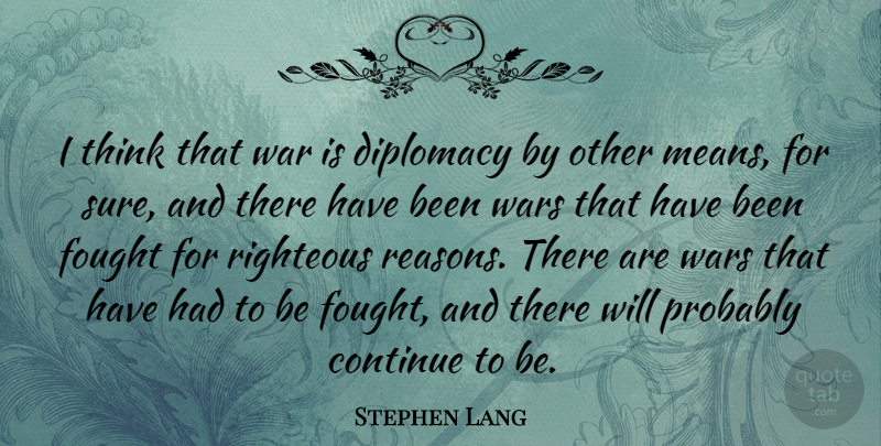 Stephen Lang Quote About Continue, Fought, Righteous, War, Wars: I Think That War Is...