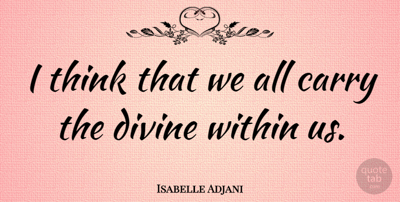 Isabelle Adjani Quote About Thinking, Divine: I Think That We All...
