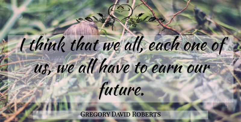 Gregory David Roberts Quote About Thinking, Shantaram, Our Future: I Think That We All...