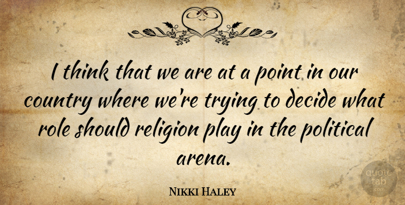 Nikki Haley Quote About Country, Decide, Religion, Role, Trying: I Think That We Are...