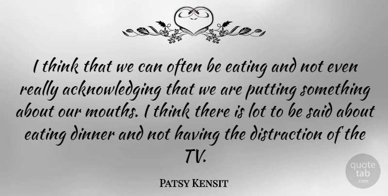 Patsy Kensit Quote About Thinking, Often Is, Mouths: I Think That We Can...