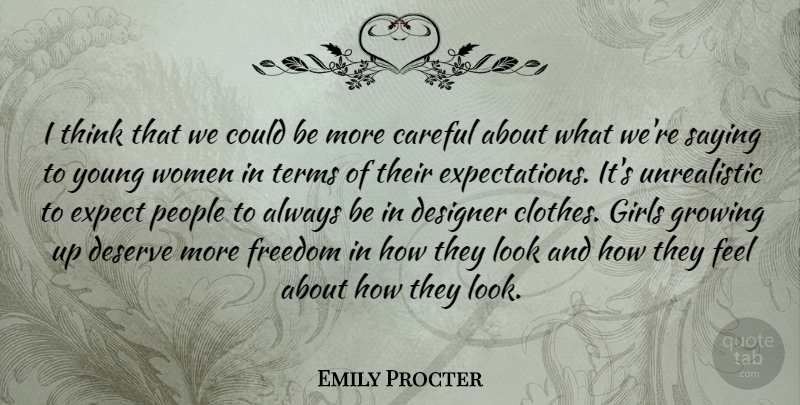 Emily Procter Quote About Careful, Deserve, Designer, Expect, Freedom: I Think That We Could...