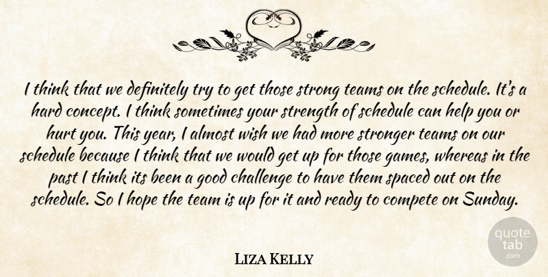 Liza Kelly Quote About Almost, Challenge, Compete, Definitely, Good: I Think That We Definitely...