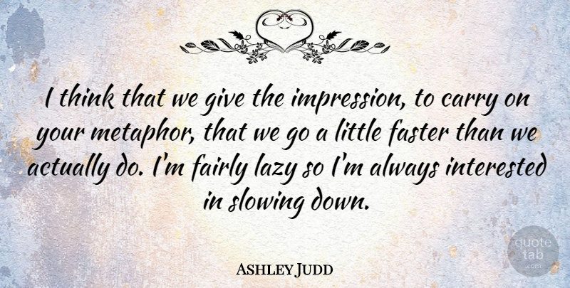 Ashley Judd Quote About Thinking, Giving, Lazy: I Think That We Give...