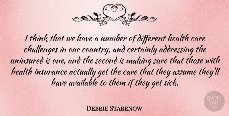 Debbie Stabenow Quote About Addressing, Assume, Available, Care, Certainly: I Think That We Have...
