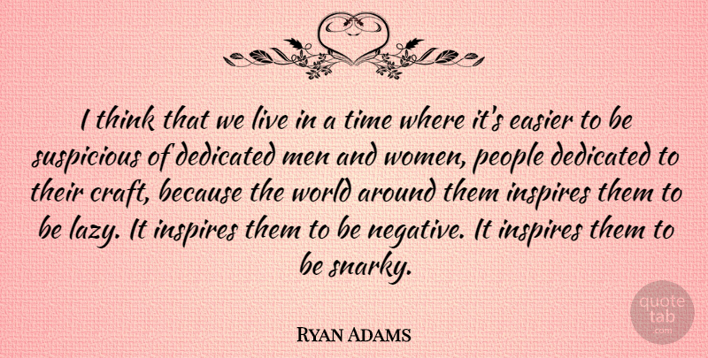Ryan Adams Quote About Men, Thinking, People: I Think That We Live...