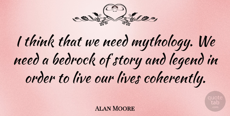 Alan Moore Quote About Thinking, Order, Stories: I Think That We Need...