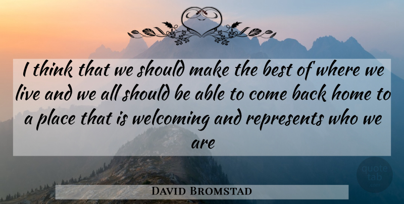 David Bromstad Quote About Home, Thinking, Who We Are: I Think That We Should...