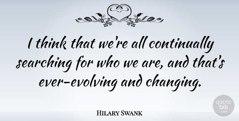 Hilary Swank Quote About Thinking, Who We Are, Evolve: I Think That Were All...