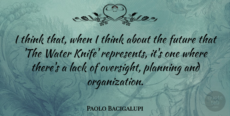 Paolo Bacigalupi Quote About Future, Lack: I Think That When I...