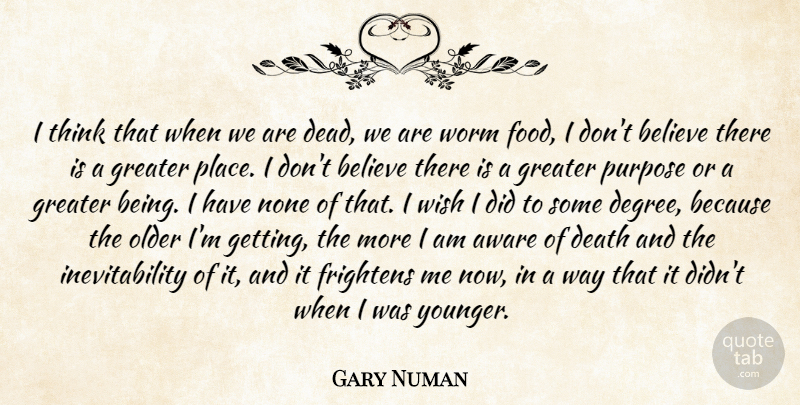 Gary Numan Quote About Aware, Believe, Death, Frightens, Greater: I Think That When We...