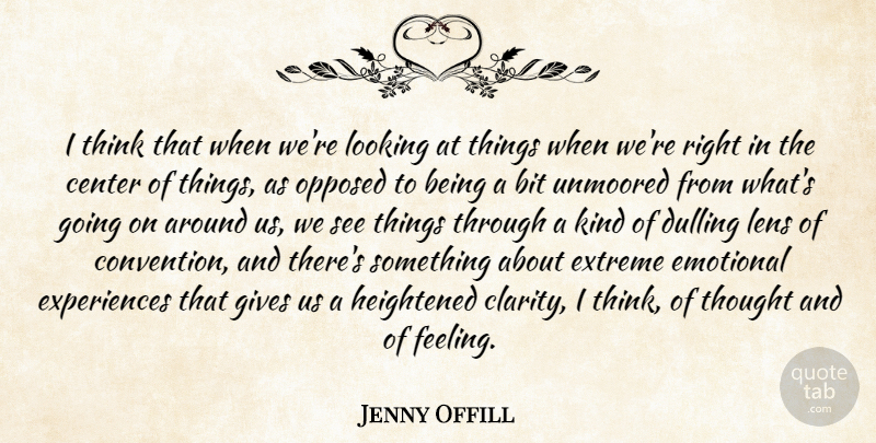 Jenny Offill Quote About Bit, Center, Extreme, Gives, Lens: I Think That When Were...