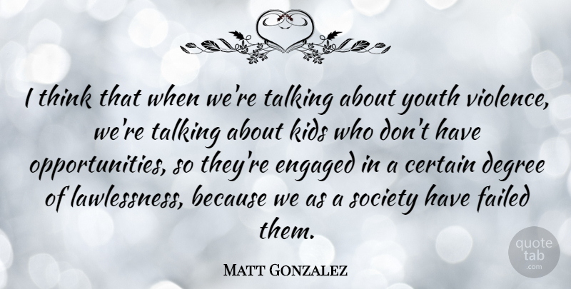 Matt Gonzalez Quote About Kids, Opportunity, Thinking: I Think That When Were...