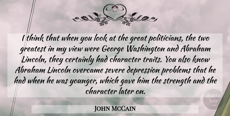 John McCain Quote About Strong, Character, Thinking: I Think That When You...