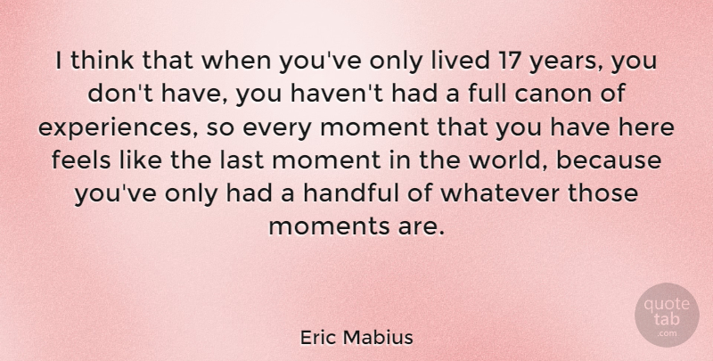 Eric Mabius Quote About Canon, Feels, Full, Handful, Lived: I Think That When Youve...