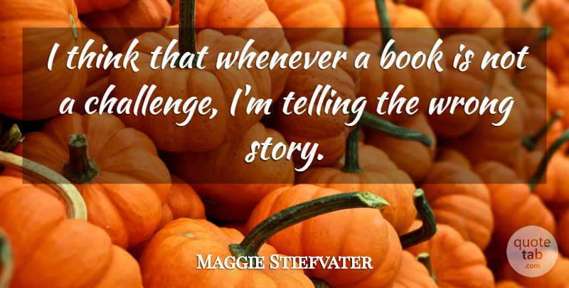 Maggie Stiefvater Quote About Book, Thinking, Challenges: I Think That Whenever A...