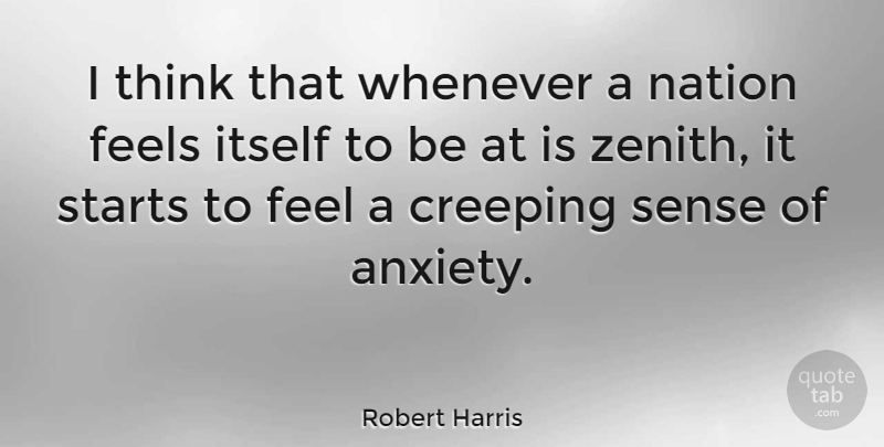 Robert Harris Quote About Thinking, Anxiety, Zenith: I Think That Whenever A...