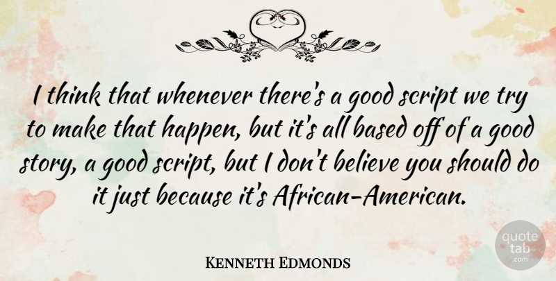 Kenneth Edmonds Quote About Believe, Good, Script, Whenever: I Think That Whenever Theres...