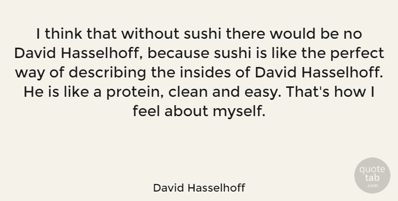 David Hasselhoff Quote About Thinking, Perfect, Would Be: I Think That Without Sushi...