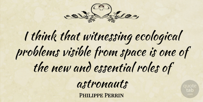 Philippe Perrin Quote About Thinking, Space, Roles: I Think That Witnessing Ecological...