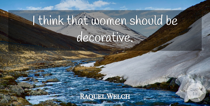 Raquel Welch Quote About Thinking, Should: I Think That Women Should...
