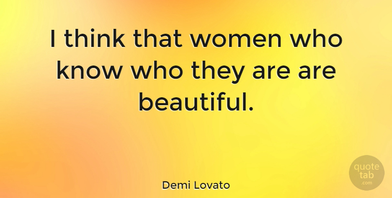 Demi Lovato Quote About Beautiful, Thinking, Knows: I Think That Women Who...