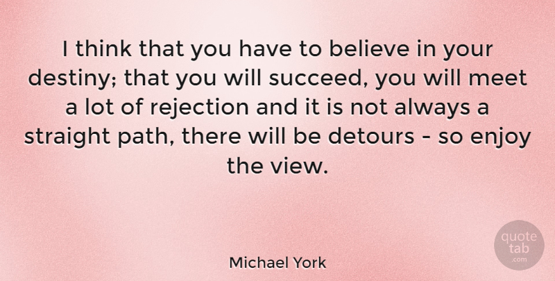 Michael York Quote About Believe, Destiny, Thinking: I Think That You Have...