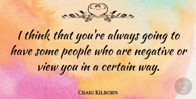 Craig Kilborn Quote About Thinking, Views, People: I Think That Youre Always...