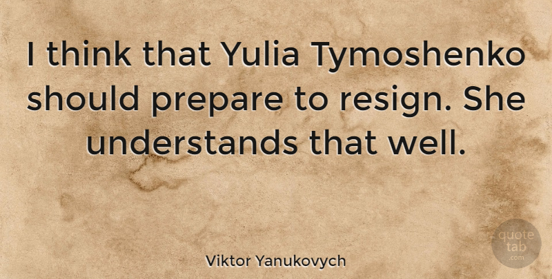 Viktor Yanukovych Quote About Thinking, Should, Wells: I Think That Yulia Tymoshenko...
