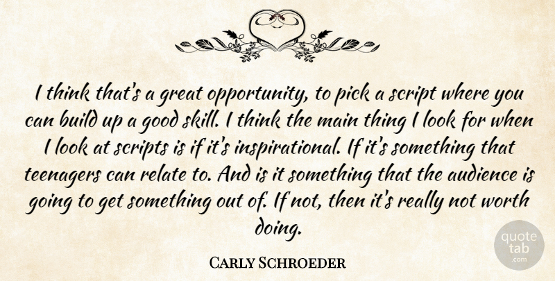 Carly Schroeder Quote About Audience, Build, Good, Great, Main: I Think Thats A Great...