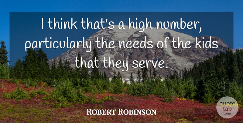 Robert Robinson Quote About High, Kids, Needs: I Think Thats A High...