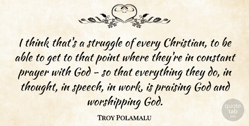 Troy Polamalu Quote About Constant, God, Point, Praising, Struggle: I Think Thats A Struggle...