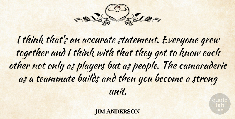 Jim Anderson Quote About Accurate, Builds, Grew, Players, Strong: I Think Thats An Accurate...
