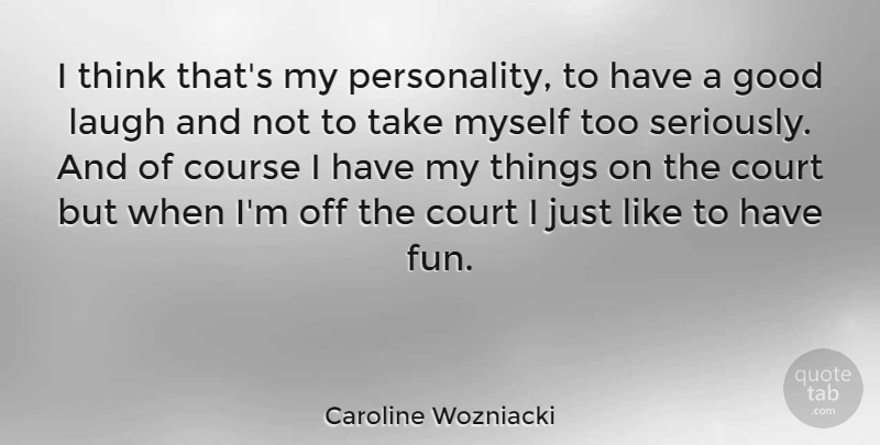 Caroline Wozniacki Quote About Fun, Thinking, Laughing: I Think Thats My Personality...