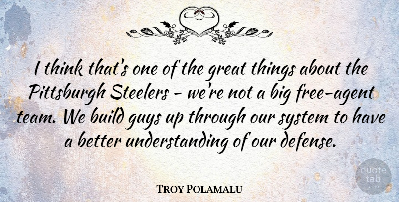 Troy Polamalu Quote About Build, Great, Guys, Pittsburgh, System: I Think Thats One Of...
