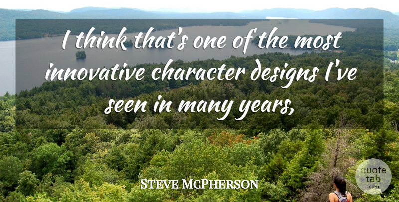 Steve McPherson Quote About Character, Designs, Innovative, Seen: I Think Thats One Of...