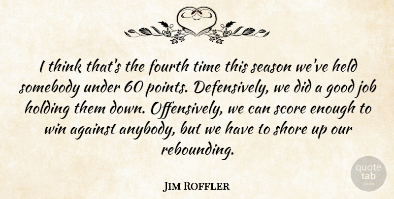 Jim Roffler Quote About Against, Fourth, Good, Held, Holding: I Think Thats The Fourth...