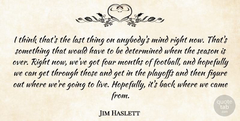 Jim Haslett Quote About Came, Determined, Figure, Four, Hopefully: I Think Thats The Last...