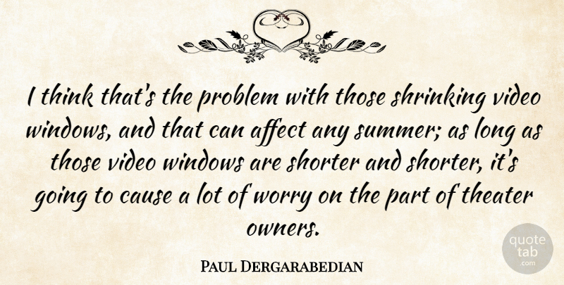 Paul Dergarabedian Quote About Affect, Cause, Problem, Shrinking, Theater: I Think Thats The Problem...