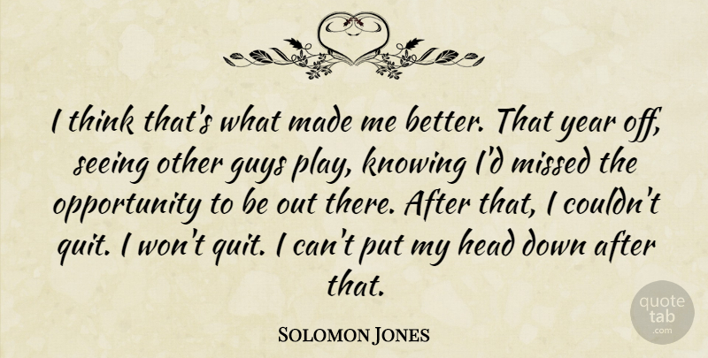 Solomon Jones Quote About Guys, Head, Knowing, Missed, Opportunity: I Think Thats What Made...