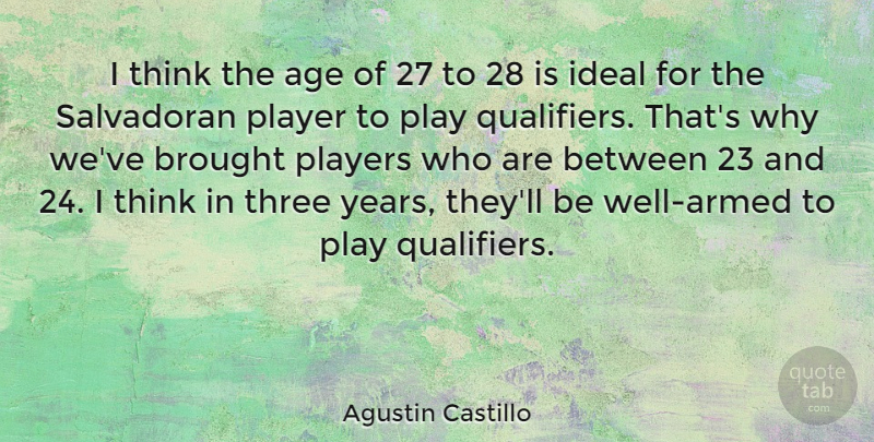 Agustin Castillo Quote About Age, Brought, Ideal: I Think The Age Of...