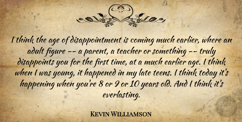 Kevin Williamson Quote About Adult, Age, Age And Aging, Coming, Earlier: I Think The Age Of...